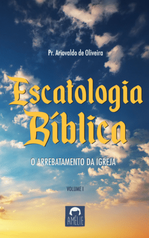 Escatologia Bíblica – O arrebatamento da Igreja