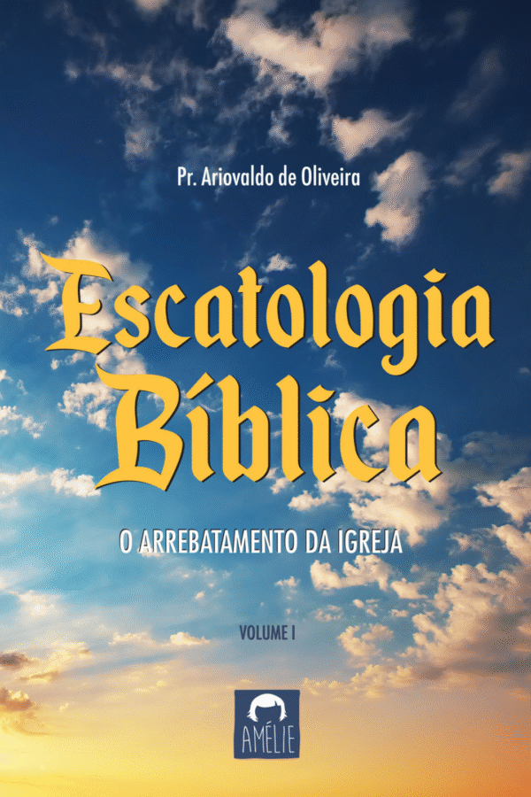 Escatologia Bíblica – O arrebatamento da Igreja
